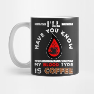 I'll Have You Know My Blood Type Is Coffee Mug